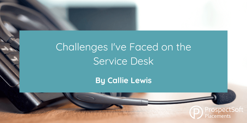 Challenges i've faced on the service desk at prospectsoft